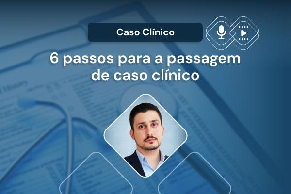 6 passos para a passagem de caso clínico