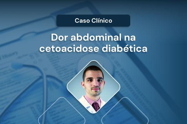 Caso Clínico: dor abdominal na cetoacidose diabética [vídeo]