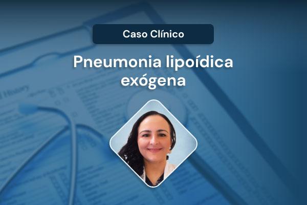 Caso clínico: pneumonia lipoídica exógena [vídeo]