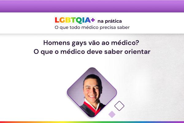 Homens gays vão ao médico? O que o médico deve saber e orientar [vídeo]