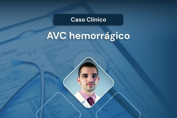 Caso Clínico: AVC hemorrágico (AVCh) [vídeo]