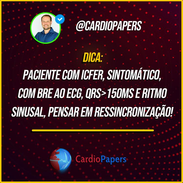 Paciente com IC FER, sintomático, com BRE, pense em Ressincronização cardíaca!