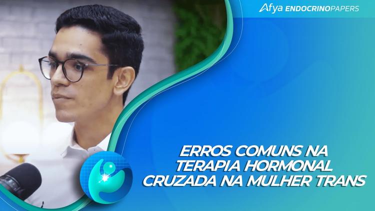 Podcast Afya Endocrinopapers: Erros Comuns na Terapia Hormonal Cruzada na Mulher Trans