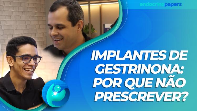 Podcast Endocrinopapers: Implantes de gestrinona: por que não prescrever?
