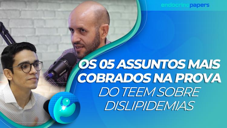 Podcast Endocrinopapers: Os 05 assuntos mais cobrados na prova do TEEM sobre dislipidemias