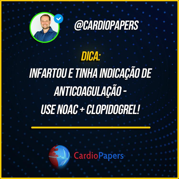 Infartou e tinha indicação de anticoagulação: NOAC + clopidogrel!