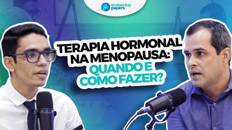 Podcast Endocrinopapers: Terapia Hormonal na Menopausa: Quando e Como Fazer?