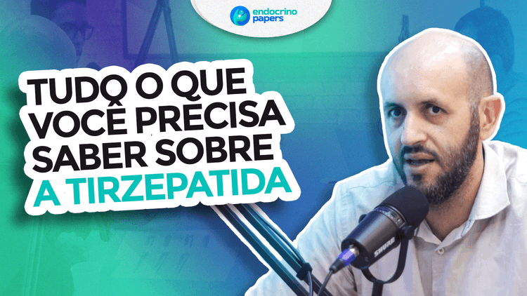 Podcast Endocrinopapers: Tudo o que você precisa saber sobre a Tirzepatida