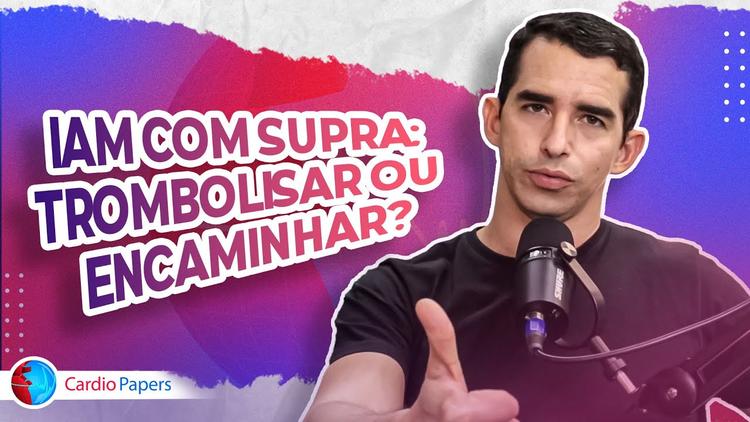 Podcast Cardiopapers – IAM com supra: trombolisar ou encaminhar?