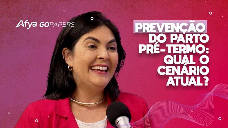 Podcast Afya Gopapers – Prevenção do parto pré-termo: qual o cenário atual?
