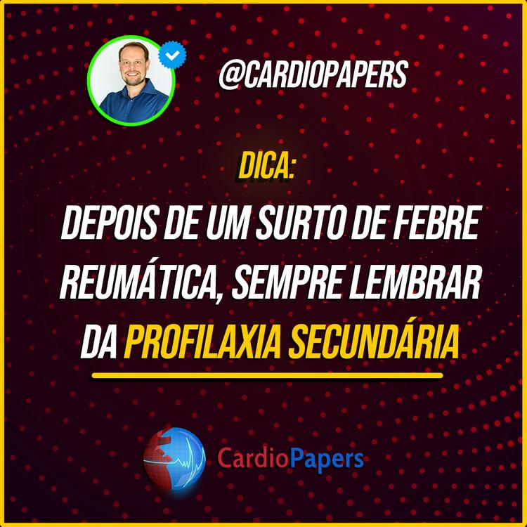 Depois de um surto de febre reumática, sempre lembrar da profilaxia secundária!