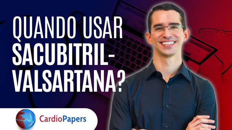 Quando usar Sacubitril-Valsartana no seu paciente com IC?
