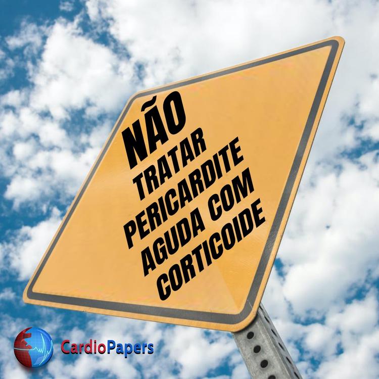 Não tratar pericardite aguda com corticoide!