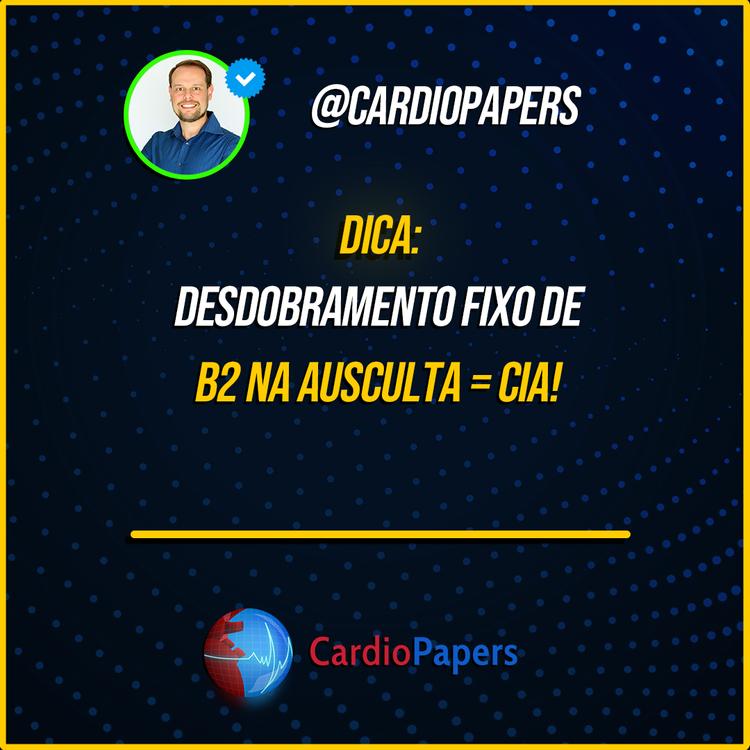 Desdobramento fixo de B2 na ausculta = CIA!