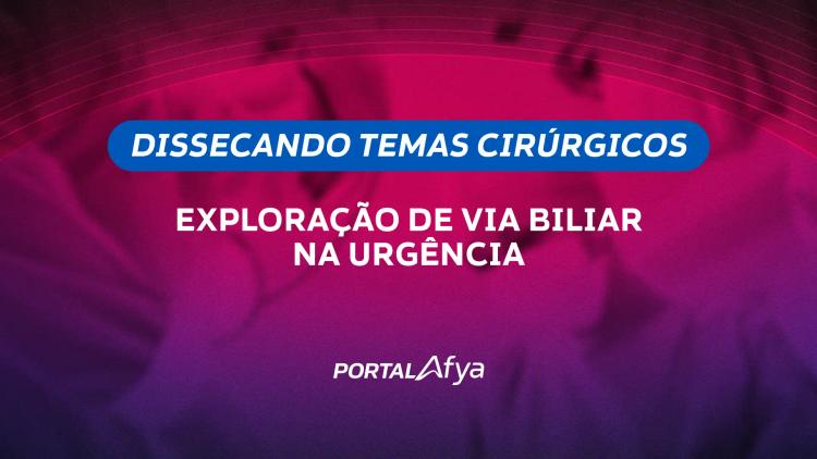 Dissecando temas cirúrgicos: Exploração de via biliar na urgência