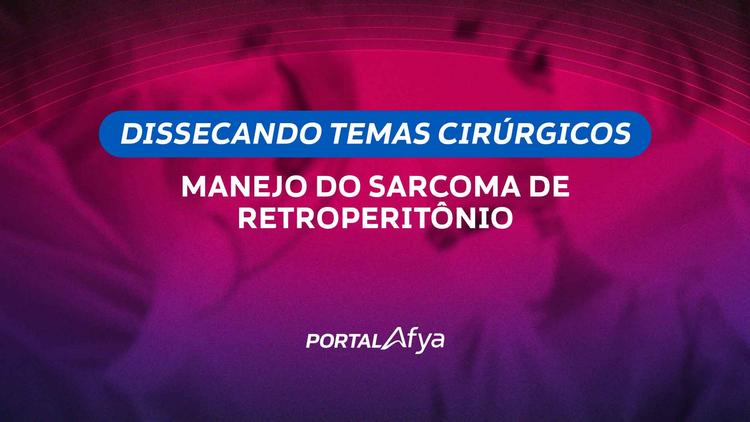 Dissecando temas cirúrgicos: Manejo do sarcoma de retroperitônio