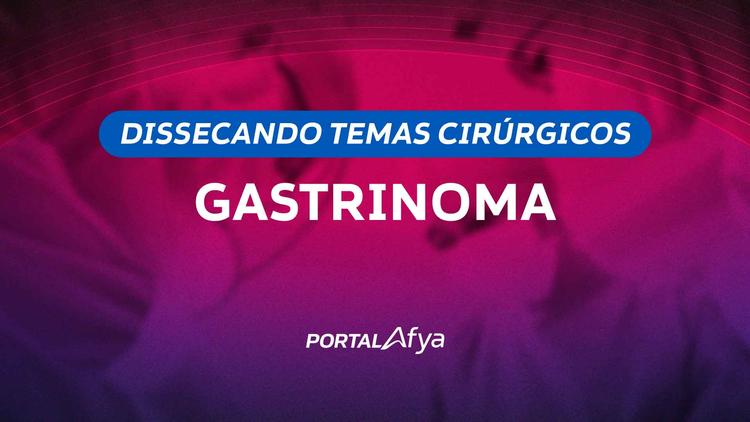 Dissecando temas cirúrgicos: Gastrinoma